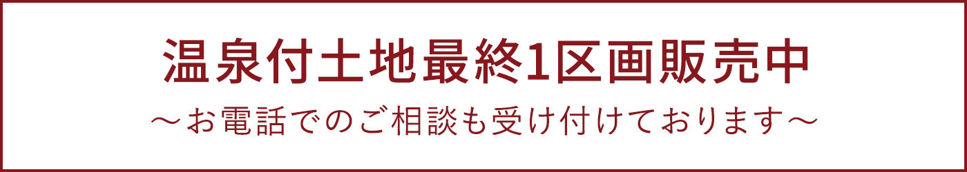 【完全予約制】温泉付土地最終１区画販売中