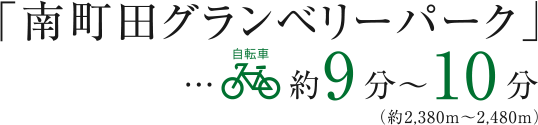 「南町田グランベリーパーク」 自転車約9～10分（約2,380m～2,480m）