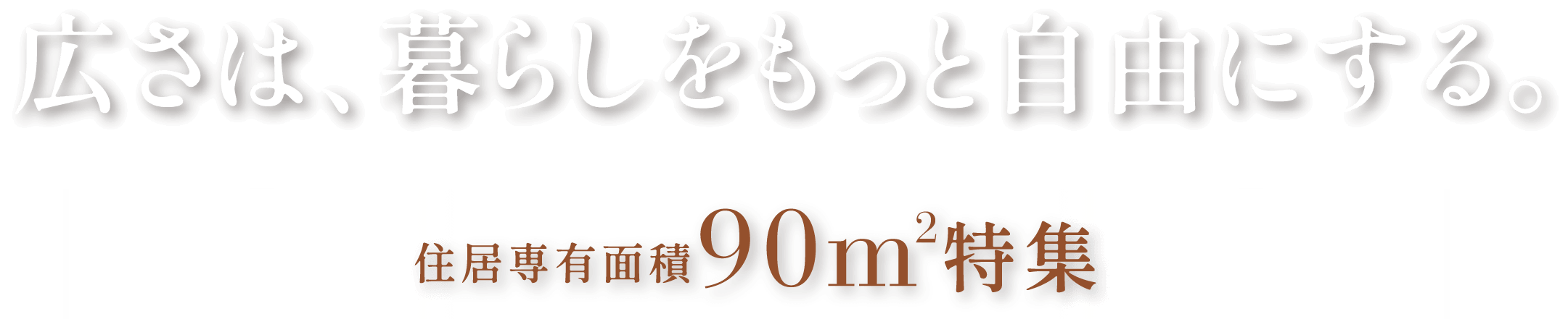  広さは、暮らしをもっと自由にする。