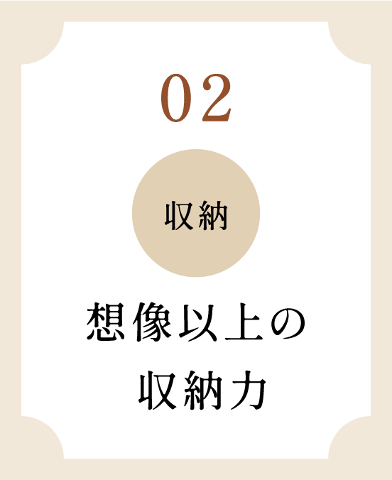 02 収納 想像以上の 収納力