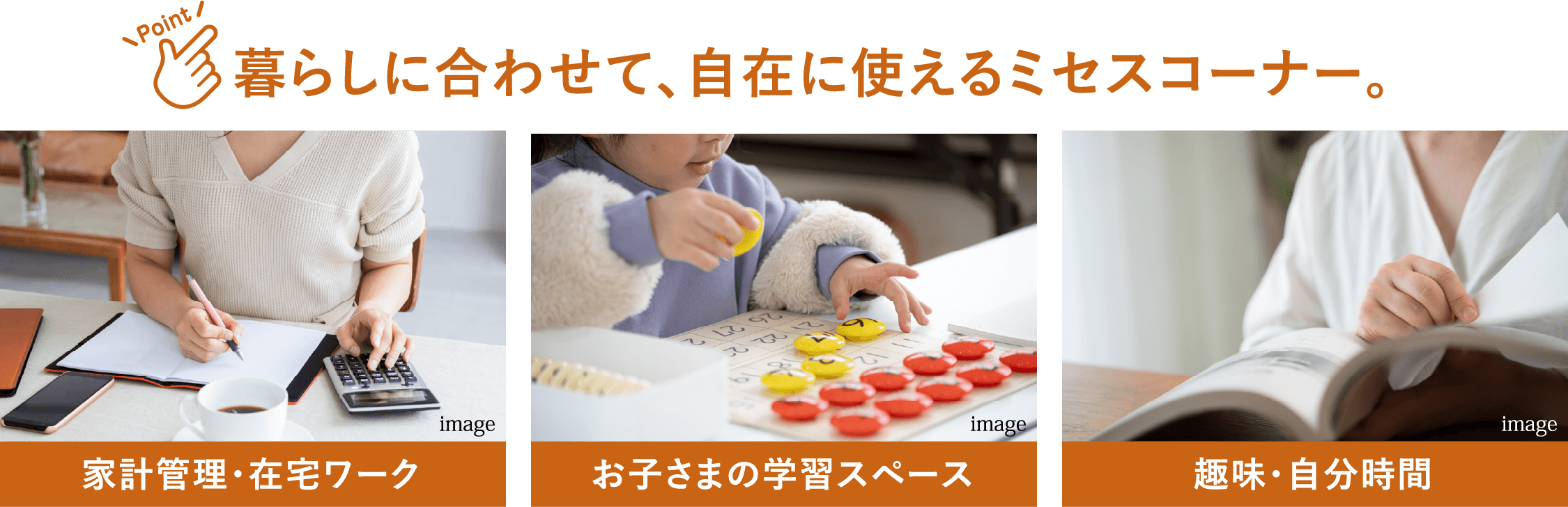 暮らしに合わせて、自在に使えるミセスコーナー。