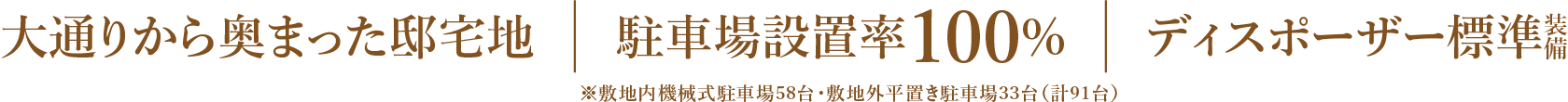 大通りから奥まった邸宅地 │ 駐車場設置率100%※敷地内機械式駐車場58台・敷地外平置き駐車場33台（計91台） │ ディスポーザー標準装備